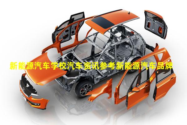 新能源汽车学校汽车资讯参考新能源汽车品牌大全