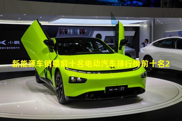 新能源车销量前十名电动汽车排行榜前十名2023新能源汽车