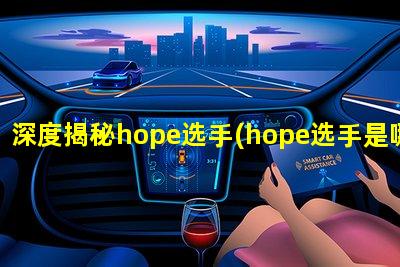 深度揭秘hope选手(hope选手是哪国人)