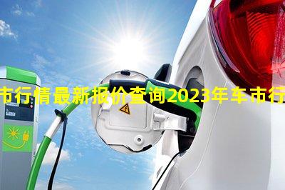 车市行情最新报价查询2023年车市行情价格走势目前债券市场行情